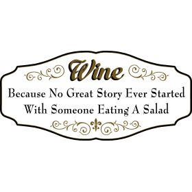Wine Lovers Decorative Sign 'WINE, Because No Great Story Ever Started With Someone Eating a Salad (KEN21)