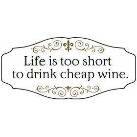 Wine Lovers Decorative Sign 'Life is too short to drink cheap wine' (KEN3)