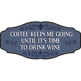 Wine Lovers Decorative Sign 'Coffee Keeps me Going Until it’s Time to Drink Wine' (KEN8)