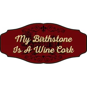 Wine Lovers Decorative Sign 'My Birthstone is a Wine Cork' (KEN9)