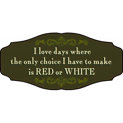 Wine Lovers Decorative Sign 'I love days where the only choice I have to make is RED or WHITE' (KEN12)