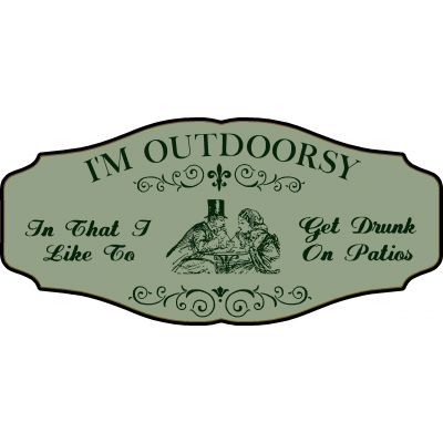 Wine Lovers Decorative Sign 'I’M OUTDOORSY, In that I like to get Drunk on Patios' (KEN14)