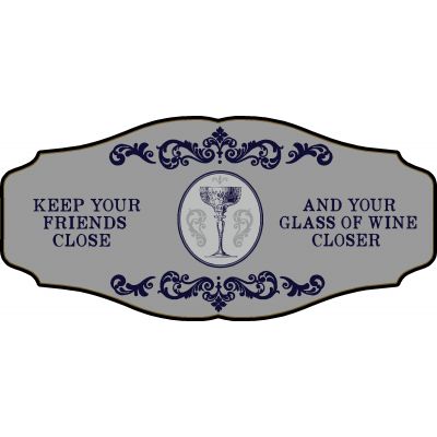 Wine Lovers Decorative Sign 'KEEP YOUR FRIENDS CLOSE AND YOUR GLASS OF WINE CLOSER' (KEN17)