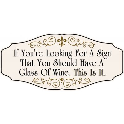 Wine Lovers Decorative Sign 'If You’re Looking For A Sign That You Should Have A Glass of Wine, This is it' (KEN2)