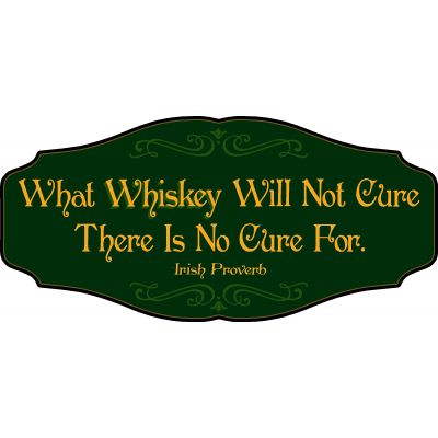 Irish Proverb  - Whiskey Lovers Decorative Sign 'What Whiskey Will Not Cure, There is No Cure For' (KEN38)