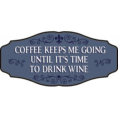 Wine Lovers Decorative Sign 'Coffee Keeps me Going Until it’s Time to Drink Wine' (KEN8)